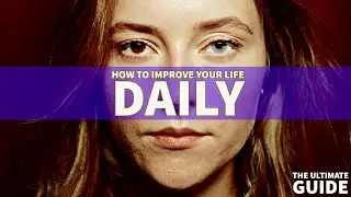 How to Improve Your Life DAILY: The Ultimate Guide