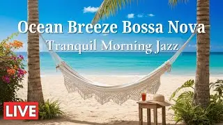 Ocean Breeze Bossa Nova | Tranquil Morning Jazz for Stress Relief, Study & Work