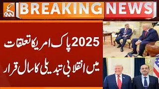 2025: Year of Revolutionary Change in Pakistan-US Relations | Global Update | Breaking News