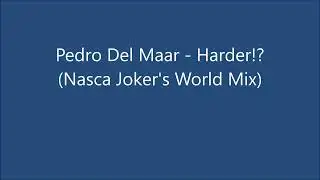 Pedro Del Maar - Harder!? (Nasca Joker's World Mix)