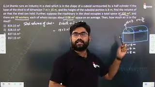 Q.14 Shanta runs an industry in a shed which is in the shape of a cuboid surmounted by a half cylind