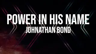 Power in HIS Name - Johnathan Bond (Worship Lyrics)