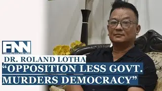 DR. ROLAND LOTHA ON ILP ISSUE & THE DANGER OF OPPOSITION LESS GOVT. IN NAGALAND
