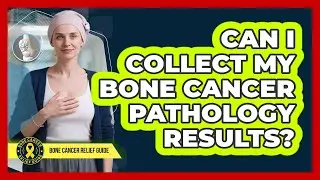 Can I Collect My Bone Cancer Pathology Results?