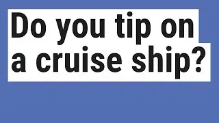 Do you tip on a cruise ship?