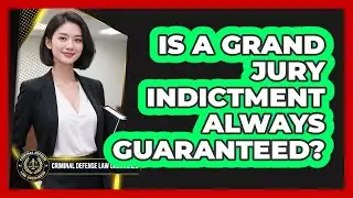 Is A Grand Jury Indictment Always Guaranteed? - Criminal Defense Law Uncovered