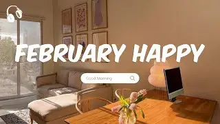 February Happy 🌸 Cheerful songs to bring joy and good vibes
