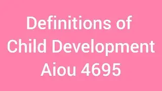 Definitions of Child Development | Child Development | AIOU | VU | HEC | Lecture | B.Ed. | M.Ed