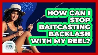 How Can I Stop Baitcasting Backlash With My Reel? - Chasing Big Fish