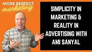 Simplicity in Marketing & Reality in Advertising with Ami Sanyal | More Perfect Marketing #Podcast