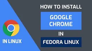 Install Google Chrome in Fedora Linux 32 or above