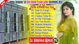 Hindi Horror Vs Bus Horn Piyano Love Humming Mix || হিন্দি কম্পিটিশন গান || Dj Susovan Remix 