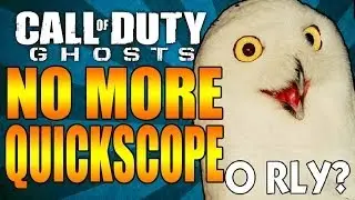 COD GHOSTS :: QUICKSCOPING IS NOT IN THE GAME? O'RLY
