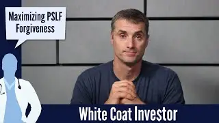 How To Maximize Your PSLF Forgiveness - The White Coat Investor - Basics