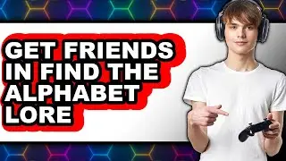 How to Get Friends in Find the Alphabet Lore (easy Method)