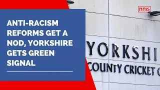 Anti-Racism Reforms Get a Nod, Yorkshire Gets Green Signal