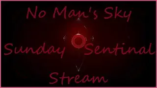 No Man's Sky: Sunday Sentinal Stream