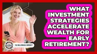 What Investment Strategies Accelerate Wealth for Early Retirement?