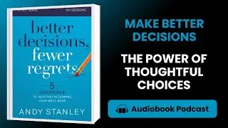 Better Decisions, Fewer Regrets by Andy Stanley Book Summary: Transform Your Life with Better Choice