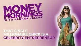 That Single Millionaire Chick is a Celebrity Entrepreneur | Money Mornings with Hannah Kesler