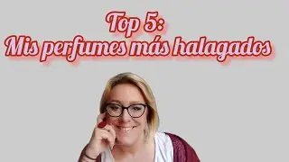 TOP 5: Los perfumes más halagados de mi colección 🤩🥰♥️😋