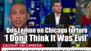 CNN&rsquo;s Don Lemon on Chicago Torture Video: &lsquo;I Don&rsquo;t Think It Was Evil&rsquo;