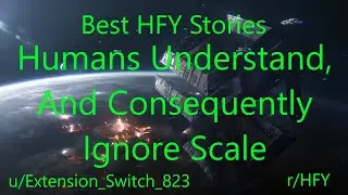 Best HFY Reddit Stories: Humans Understand, And Consequently Ignore Scale
