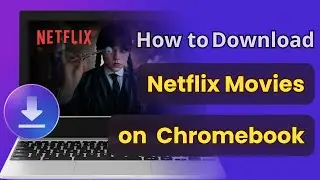 [2 Ways] How to Download Netflix Movies on Chromebook 2025