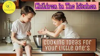 Children in The kitchen: Cooking Ideas For Your Little one's || Kitchen Activity For Kids