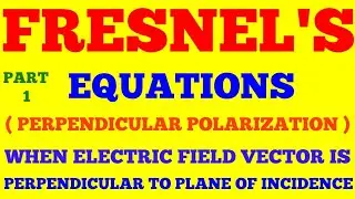 FRESNEL'S EQUATIONS | PART - 1 ( WHEN ELECTRIC FIELD IS PERPENDICULAR TO PLANE OF INCIDENCE | NOTES