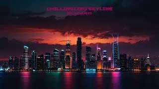 Chilling lofi skyline (chilling night) [relax music]