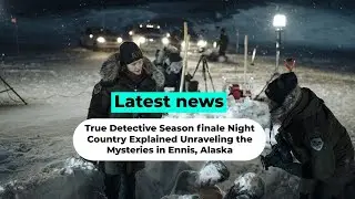 True Detective Season finale Night Country Explained Unraveling the Mysteries in Ennis, Alaska