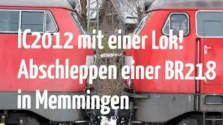 Defekt an BR218! IC mit nur einer Lok! Abschleppen der defekten Lok in Memmingen ebenfalls mit BR218