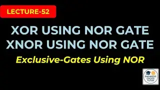 XOR & XNOR using NOR Gates | Digital System Design | Lecture-52