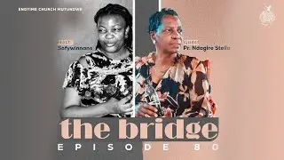 THE BRIDGE E80 | Endtime Church Mutundwe| Host Sofywinnans