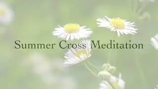 Summer Cross Meditation ASMR | Relax, appreciate the changing seasons, Earth contemplation