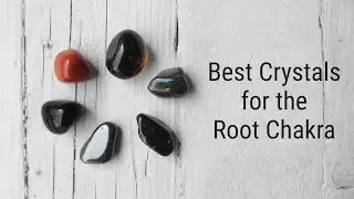 Best Crystals for the Root/Base Chakra - Crystals for Grounding and Protection