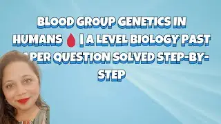 Blood Group Genetics in Humans 🩸 | A Level Biology Past Paper Question Solved Step-by-Step