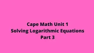Logarithms (Part 3): Solving Logarithm Equations: Cape Unit 1: CXC Pure Math: Adobe Math Lab