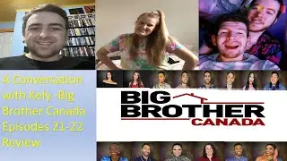 A Conversation with Kely - Episode 9: Big Brother Canada 9 - Episodes 21-22 Recap/Review