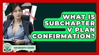 What Is Subchapter V Plan Confirmation? - Your Bankruptcy Advisors