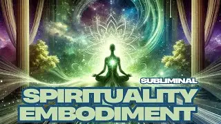 Spirituality Embodiment SUBLIMINAL [READ DESCRIPTION]