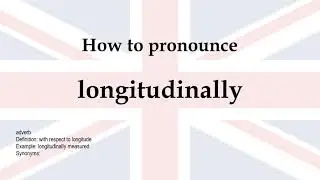 How to pronounce 'longitudinally' + meaning