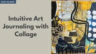 Unlock Your Creativity: Intuitive Art Journaling with Collage