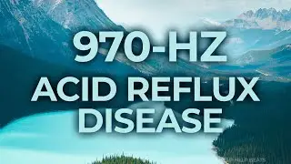 970-Hz Music Therapy for Acid Reflux Disease | 40-Hz Binaural Beat | Healing, Relaxing, Calming