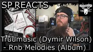 SP REACTS to Truumusic (Dymir Wilson) - Rnb Melodies (Album Review)