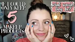 IF I COULD ONLY KEEP 5 MAKEUP PRODUCTS...what would they be?