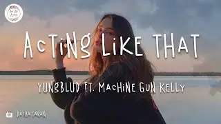 YUNGBLUD ft. Machine Gun Kelly - acting like that (Lyric Video)