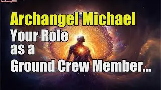 Archangel Michael ~ Your Role as a Ground Crew Member in the Field