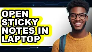 How to Open Sticky Notes in Laptop - Full Guide